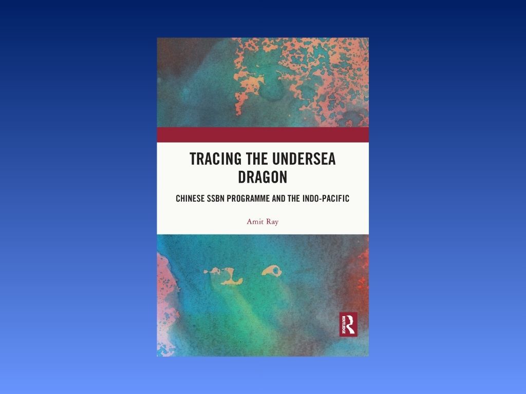 Book Review: Tracing the Undersea Dragon—Chinese SSBN Programme and the Indo-Pacific